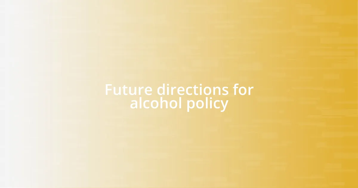 Future directions for alcohol policy