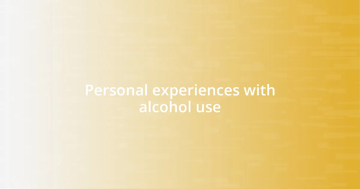 Personal experiences with alcohol use