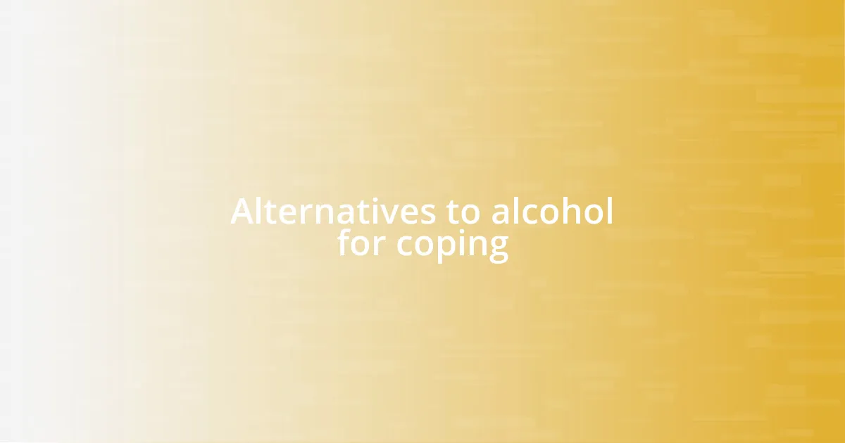 Alternatives to alcohol for coping