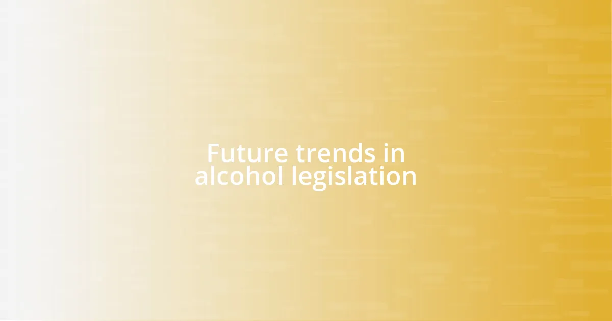 Future trends in alcohol legislation