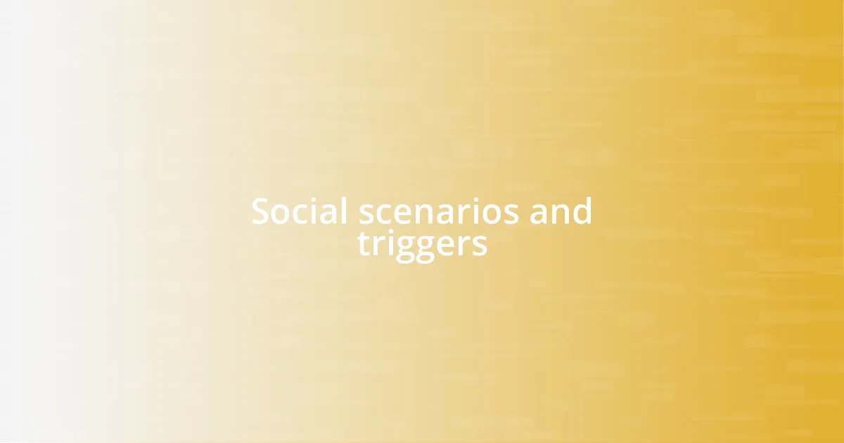 Social scenarios and triggers