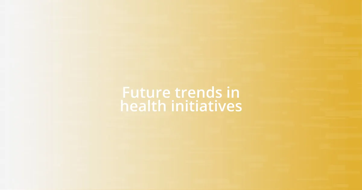 Future trends in health initiatives