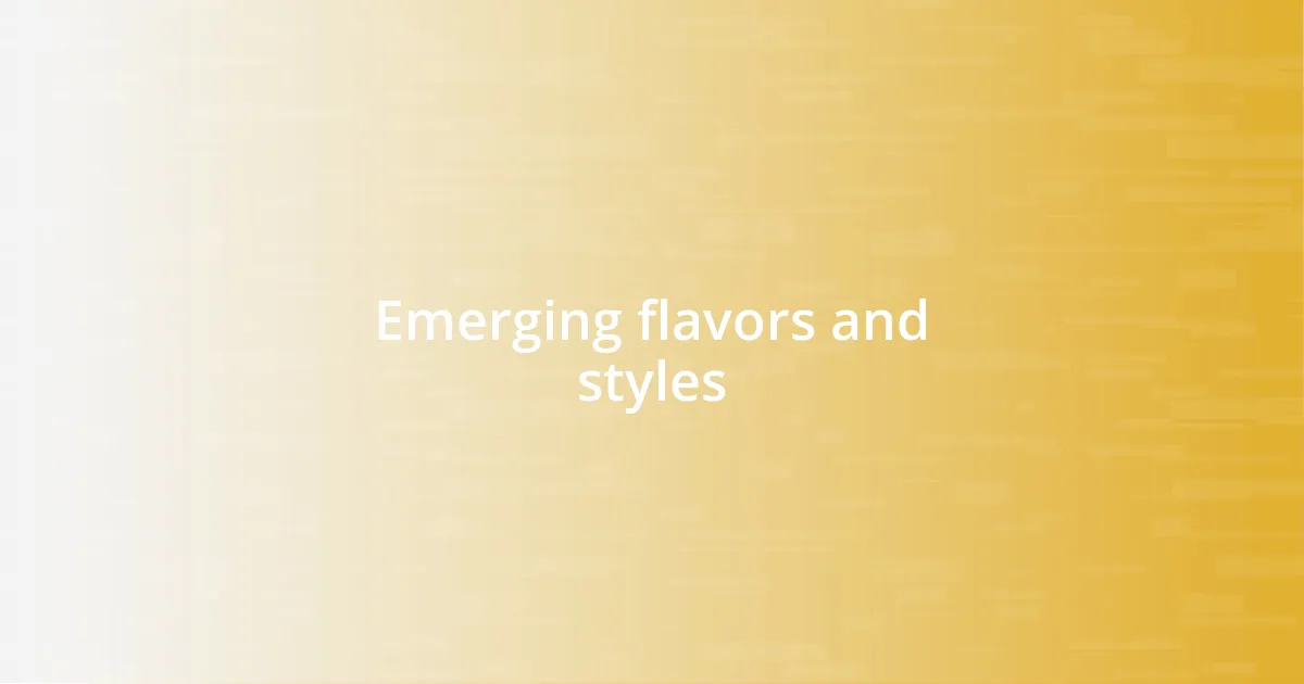 Emerging flavors and styles