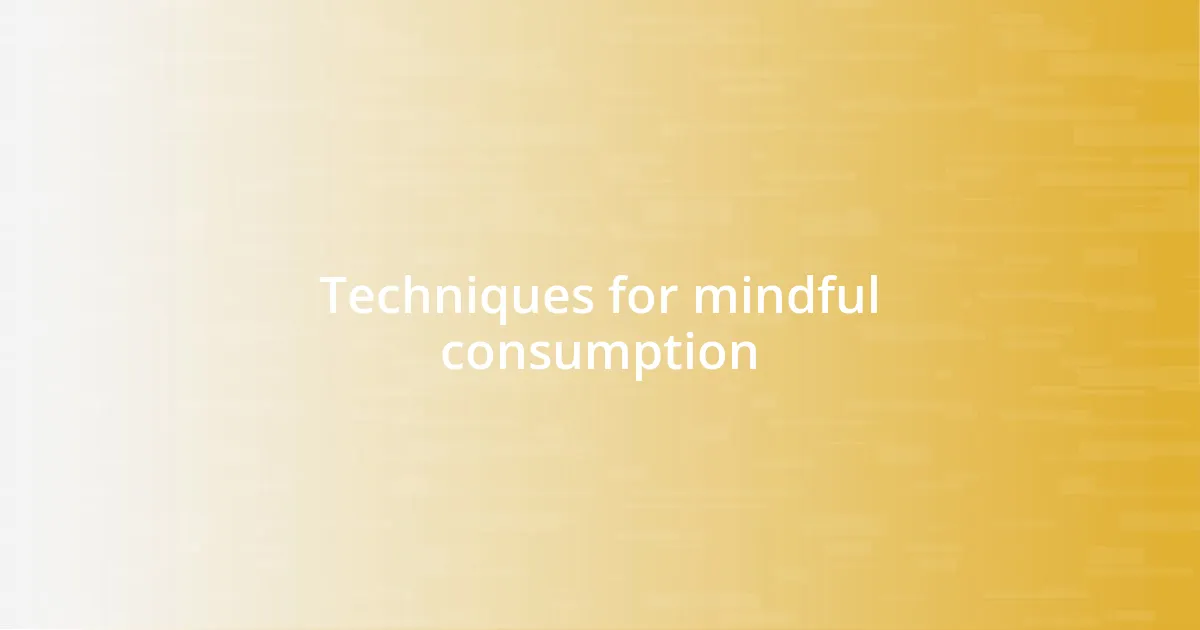 Techniques for mindful consumption