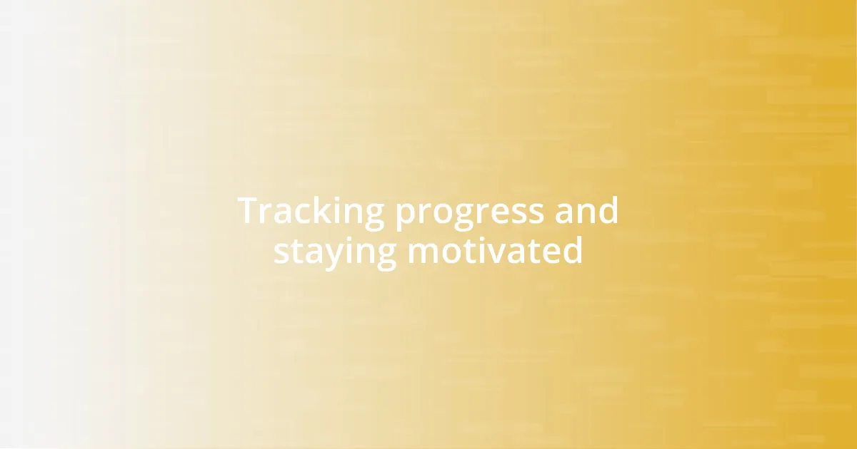 Tracking progress and staying motivated