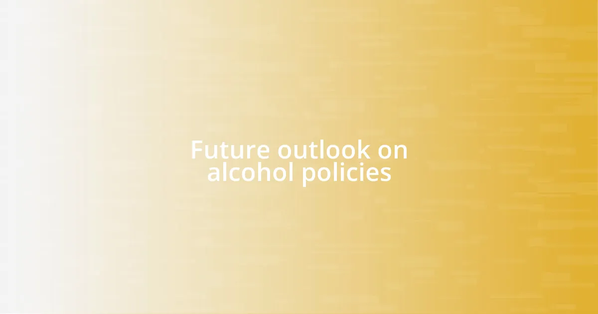 Future outlook on alcohol policies