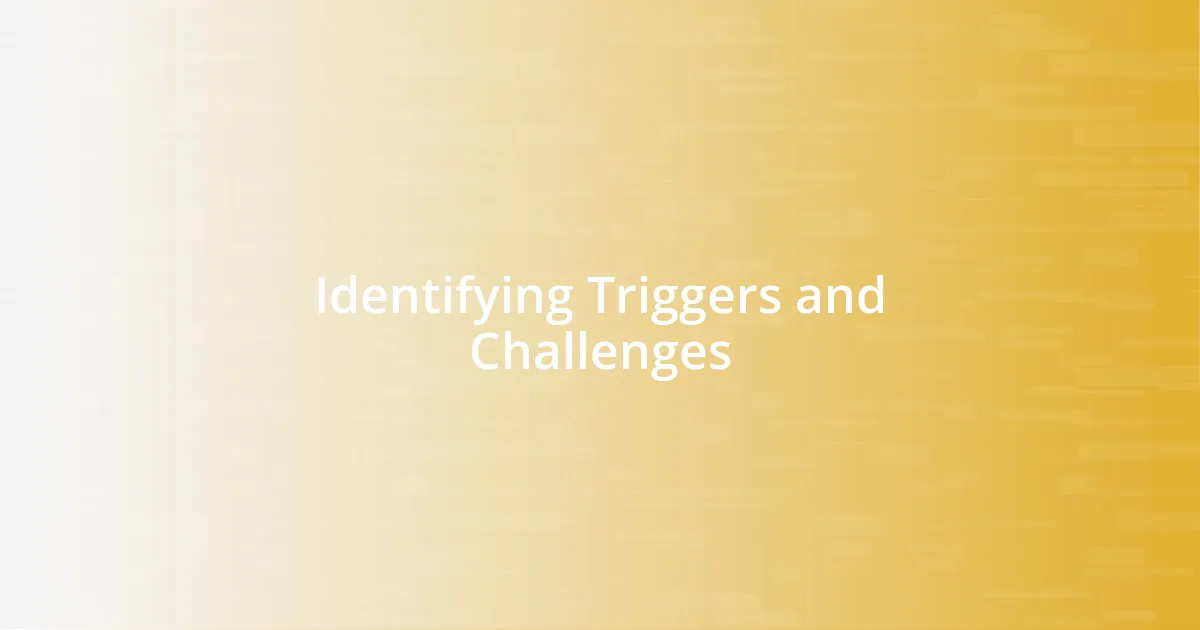 Identifying Triggers and Challenges