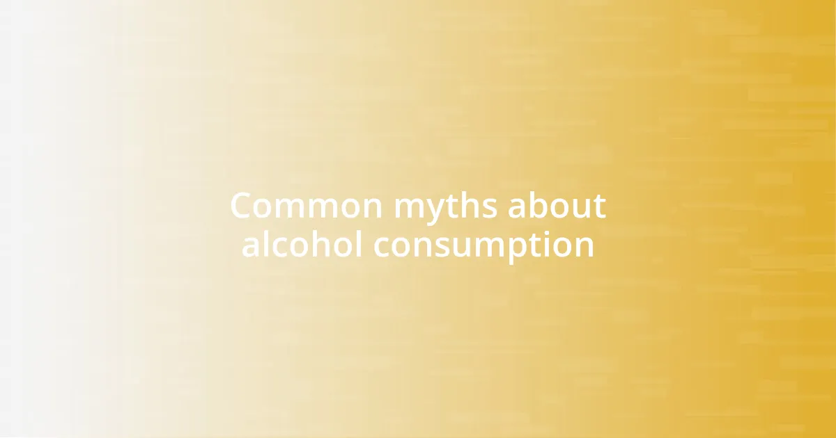 Common myths about alcohol consumption