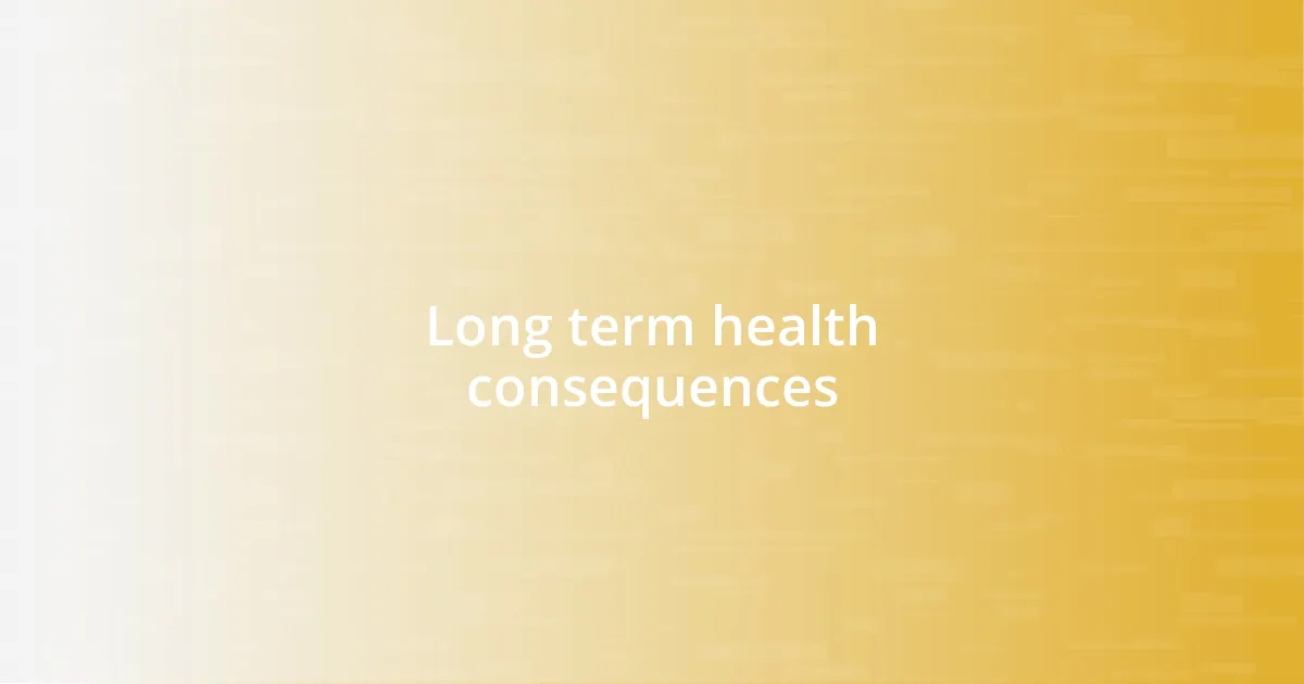 Long term health consequences