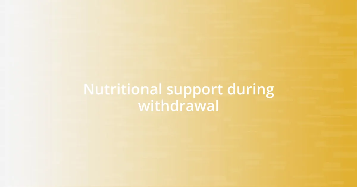 Nutritional support during withdrawal