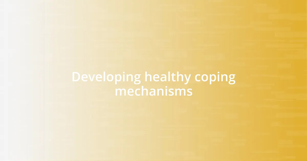 Developing healthy coping mechanisms