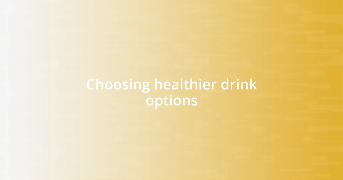 Choosing healthier drink options