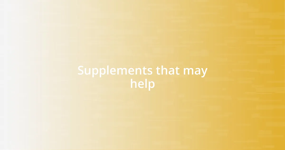 Supplements that may help