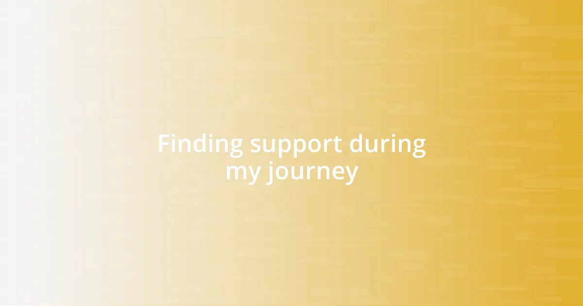 Finding support during my journey